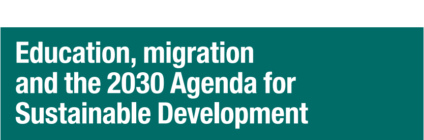 Education, migration and the 2030 Agenda for Sustainable Development Education, migration and the 2030 Agenda for Sustainable Development