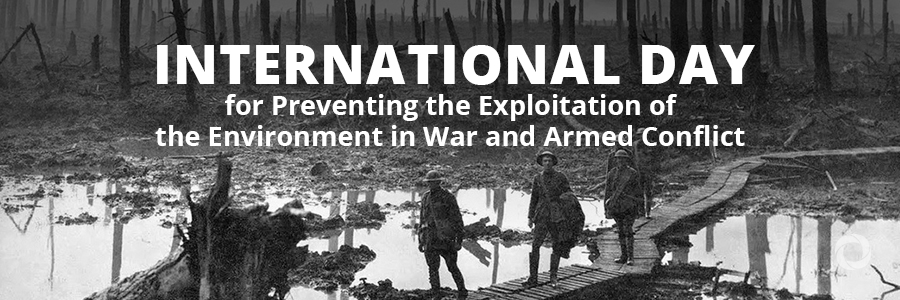 International Day for Preventing the Exploitation of the Environment in War and Armed Conflict International Day for Preventing the Exploitation of the Environment in War and Armed Conflict
