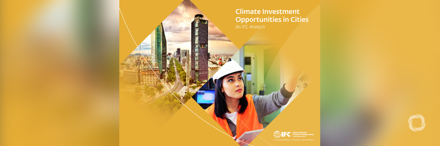 IFC report identifies more than $29 trillion in climate investment opportunities in cities by 2030 IFC report identifies more than $29 trillion in climate investment opportunities in cities by 2030