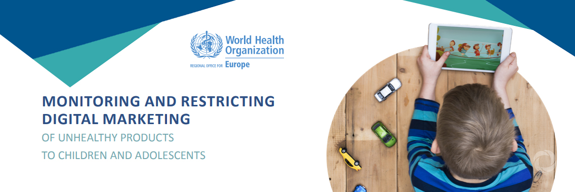 New WHO study shows more action needed to monitor and limit digital marketing of unhealthy products to children New WHO study shows more action needed to monitor and limit digital marketing of unhealthy products to children