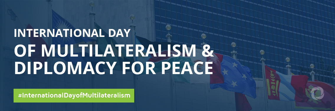 International Day of Multilateralism and Diplomacy for Peace International Day of Multilateralism and Diplomacy for Peace