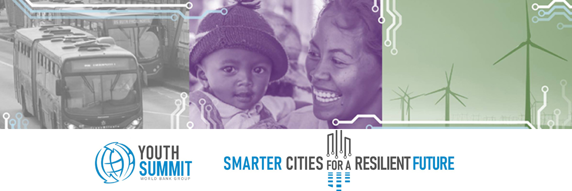World Bank Youth Summit 2019: Smarter Cities for a Resilient Future World Bank Youth Summit 2019: Smarter Cities for a Resilient Future