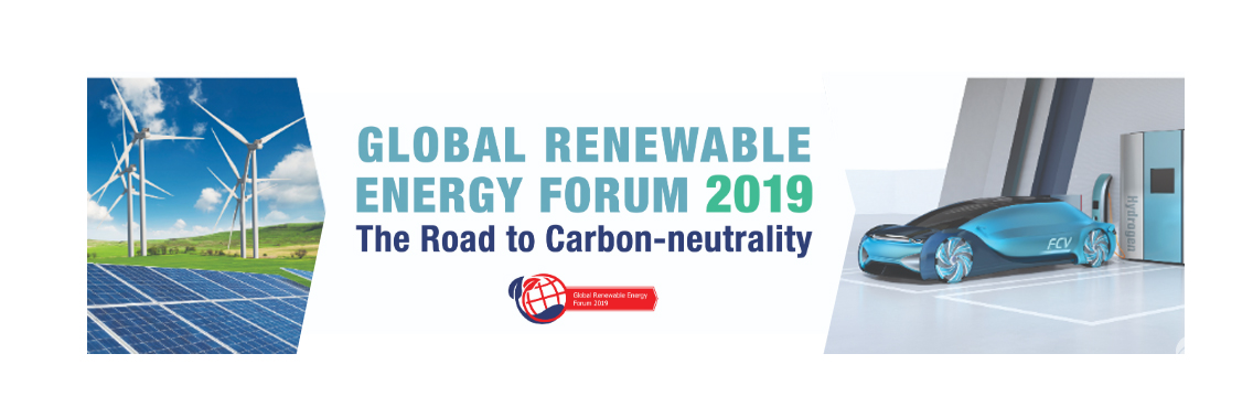 Global Renewable Energy Forum 2019: The Road to Carbon-neutrality Global Renewable Energy Forum 2019: The Road to Carbon-neutrality