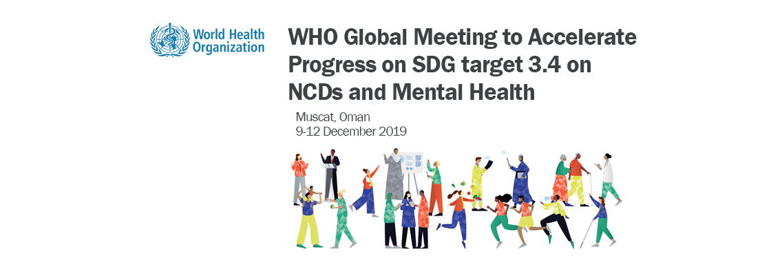 WHO Global Meeting to Accelerate Progress on SDG target 3.4 on NCDs and Mental Health WHO Global Meeting to Accelerate Progress on SDG target 3.4 on NCDs and Mental Health