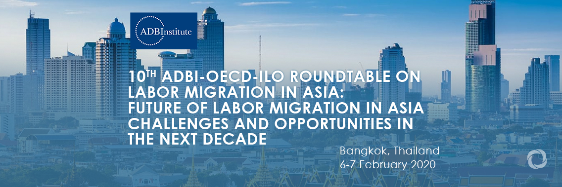 10th ADBI-OECD-ILO Roundtable on Labor Migration in Asia: Future of Labor Migration in Asia Challenges and Opportunities in the Next Decade