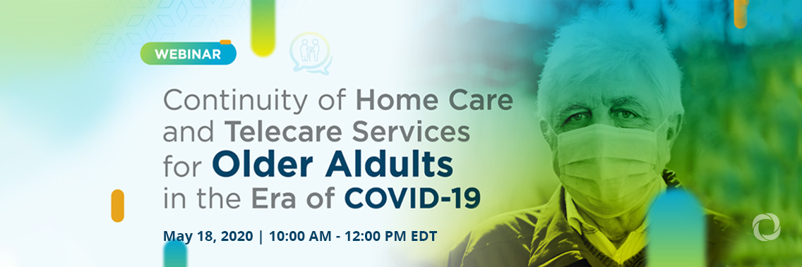 Webinar | Continuity of Home Care and Telecare Services for Older Adults in the Era of COVID-19 Webinar | Continuity of Home Care and Telecare Services for Older Adults in the Era of COVID-19