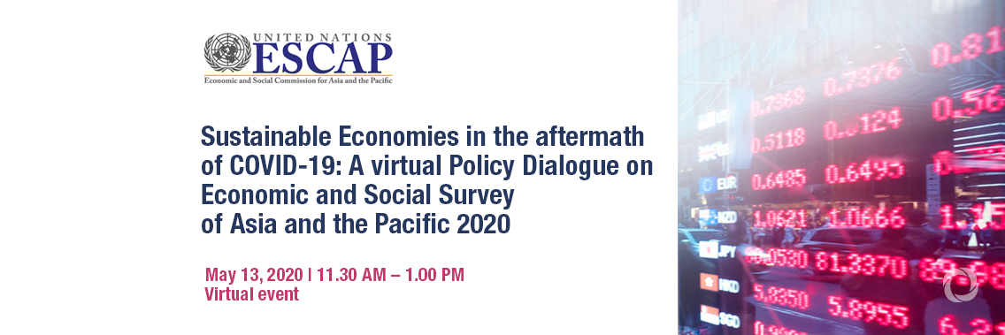 Sustainable Economies in the aftermath of COVID-19: A virtual Policy Dialogue on Economic and Social Survey of Asia and the Pacific 2020 Sustainable Economies in the aftermath of COVID-19: A virtual Policy Dialogue on Economic and Social Survey of Asia and the Pacific 2020