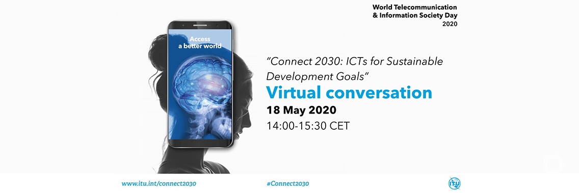 Virtual Conversation | WTISD 2020 "Connect 2030: ICTs for the Sustainable Development Goals" Virtual Conversation | WTISD 2020 "Connect 2030: ICTs for the Sustainable Development Goals"