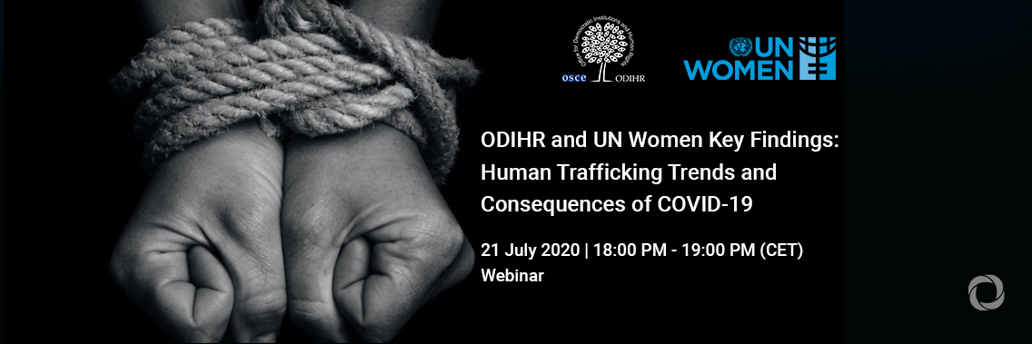Webinar | ODIHR and UN Women Key Findings: Human Trafficking Trends and Consequences of COVID-19 Webinar | ODIHR and UN Women Key Findings: Human Trafficking Trends and Consequences of COVID-19