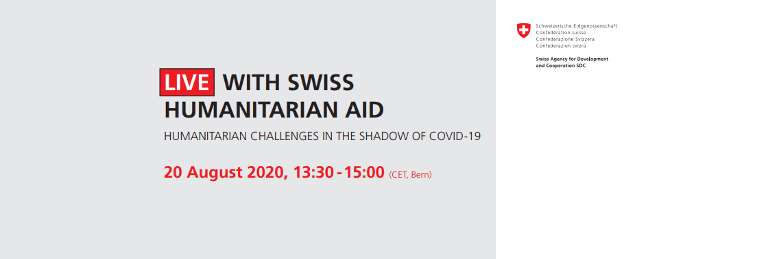Webinar | LIVE with Swiss Humanitarian Aid: Humanitarian Challenges in the Shadow of COVID-19 Webinar | LIVE with Swiss Humanitarian Aid: Humanitarian Challenges in the Shadow of COVID-19