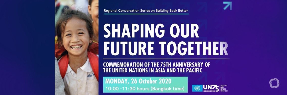 Virtual | Shaping our Future Together: Commemoration of the 75th Anniversary of the United Nations in Asia and the Pacific and Regional Conversation with SDG Innovators Virtual | Shaping our Future Together: Commemoration of the 75th Anniversary of the United Nations in Asia and the Pacific and Regional Conversation with SDG Innovators