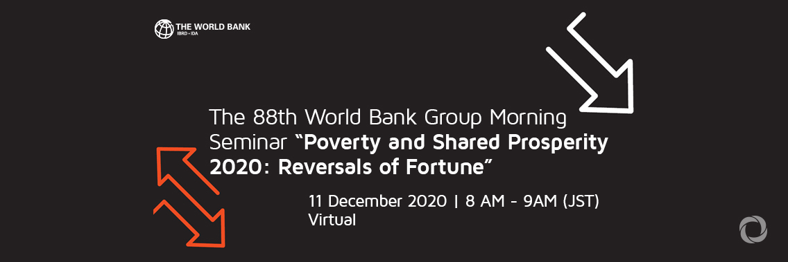 The 88th World Bank Group Morning Seminar “Poverty and Shared Prosperity 2020: Reversals of Fortune” | Virtual The 88th World Bank Group Morning Seminar “Poverty and Shared Prosperity 2020: Reversals of Fortune” | Virtual