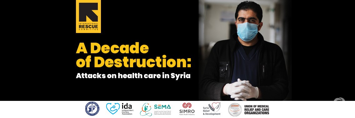 A decade of attacks on health care in Syria, IRC report A decade of attacks on health care in Syria, IRC report