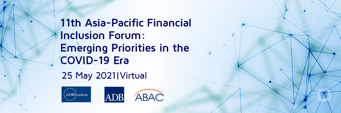 11th Asia-Pacific Financial Inclusion Forum: Emerging Priorities in the COVID-19 Era | Virtual 11th Asia-Pacific Financial Inclusion Forum: Emerging Priorities in the COVID-19 Era | Virtual