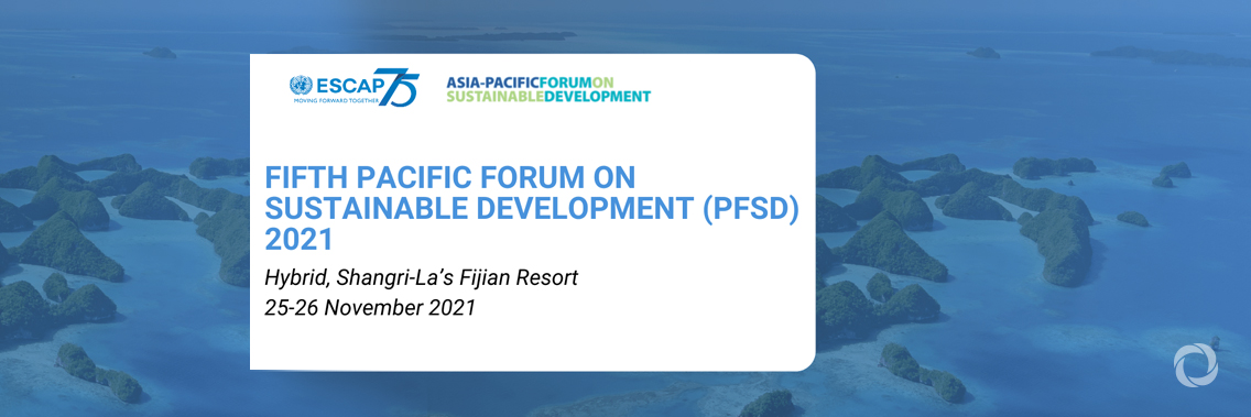 Fifth Pacific Forum on Sustainable Development (PFSD) 2021 Fifth Pacific Forum on Sustainable Development (PFSD) 2021