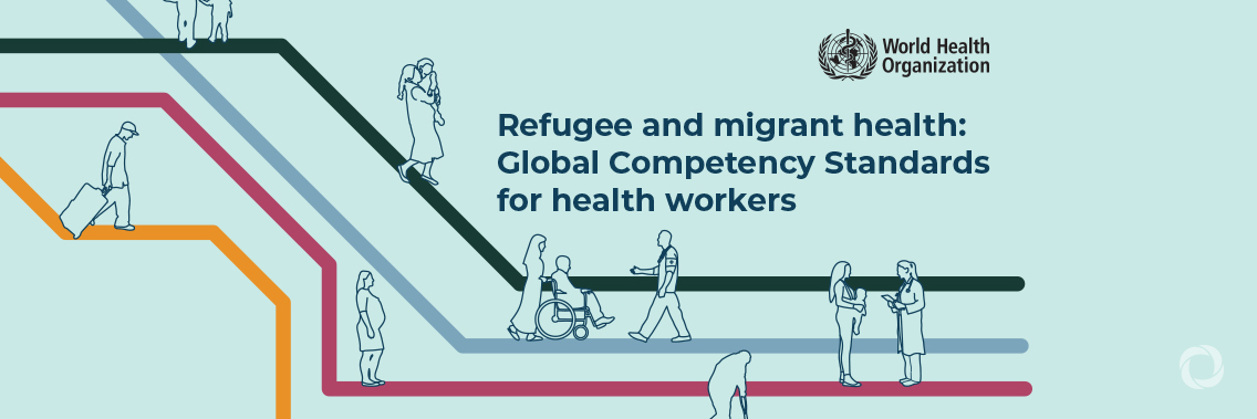 WHO Global Competency Standards aim to strengthen the health workforce and support provision of quality health services to refugees and migrants