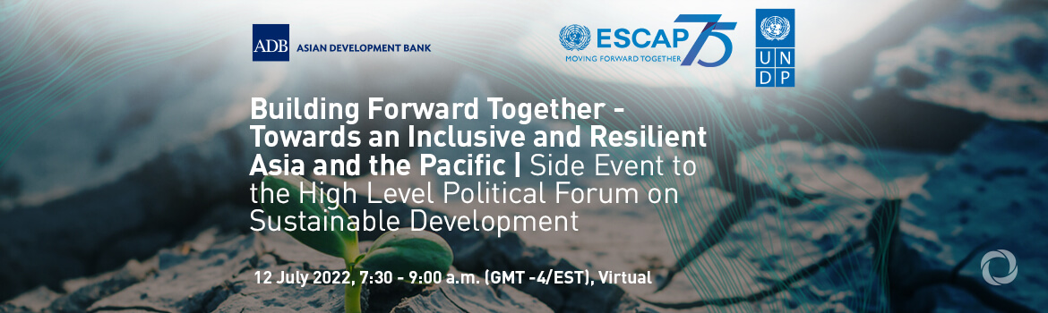 Building Forward Together - Towards an Inclusive and Resilient Asia and the Pacific | Side Event to the High Level Political Forum on Sustainable Development Building Forward Together - Towards an Inclusive and Resilient Asia and the Pacific | Side Event to the High Level Political Forum on Sustainable Development