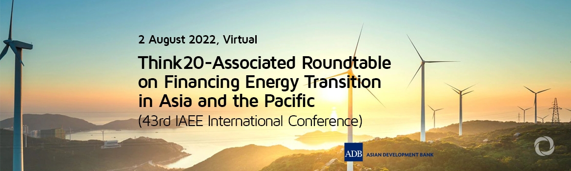 Think20-Associated Roundtable on Financing Energy Transition in Asia and the Pacific (43rd IAEE International Conference)
