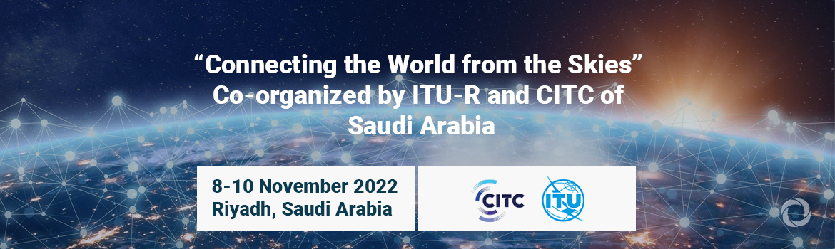 “Connecting the World from the Skies” Co-organized by ITU-R and CITC of Saudi Arabia