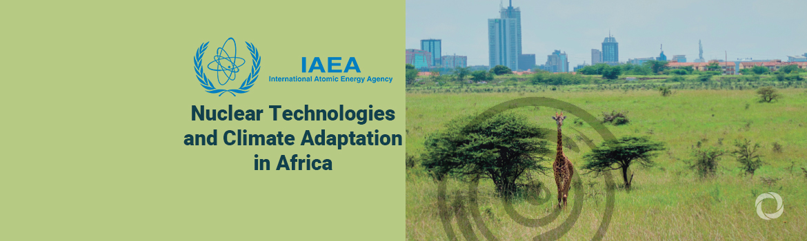 New report shows how nuclear technology supports climate change adaptation in Africa New report shows how nuclear technology supports climate change adaptation in Africa