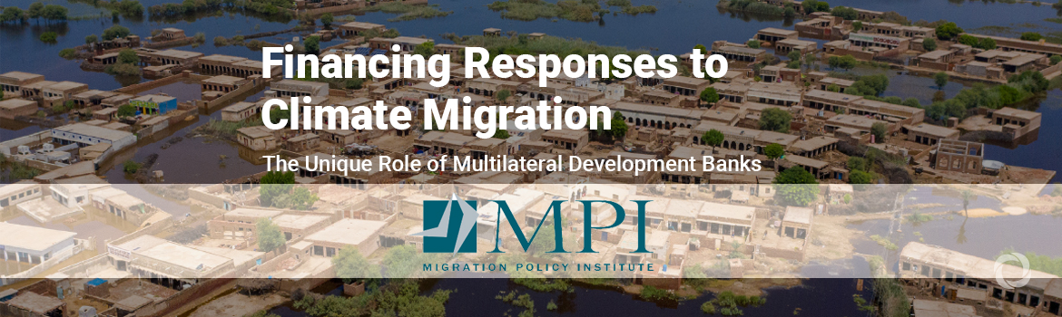 New report assesses role of multilateral development banks in climate finance, urges greater role in funding climate migration projects