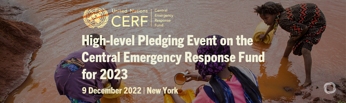 High-level Pledging Event on the Central Emergency Response Fund for 2023 High-level Pledging Event on the Central Emergency Response Fund for 2023