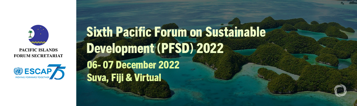 Sixth Pacific Forum on Sustainable Development (PFSD) 2022