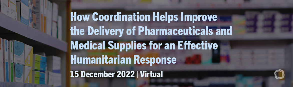 How Coordination Helps Improve the Delivery of Pharmaceuticals and Medical Supplies for an Effective Humanitarian Response