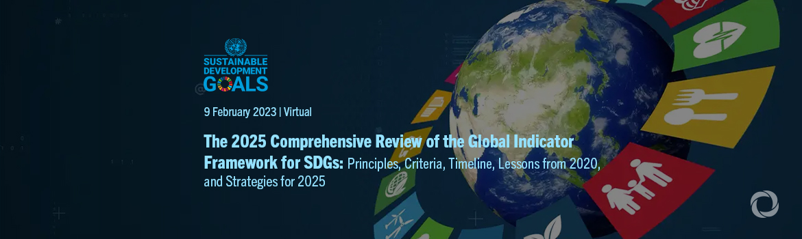 The 2025 Comprehensive Review of the Global Indicator Framework for SDGs: Principles, Criteria, Timeline, Lessons from 2020, and Strategies for 2025