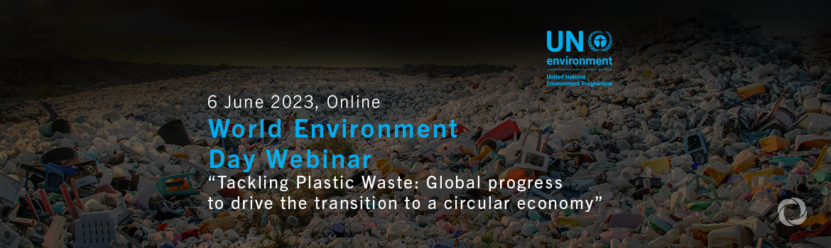 World Environment Day Webinar “Tackling Plastic Waste: Global progress to drive the transition to a circular economy” World Environment Day Webinar “Tackling Plastic Waste: Global progress to drive the transition to a circular economy”