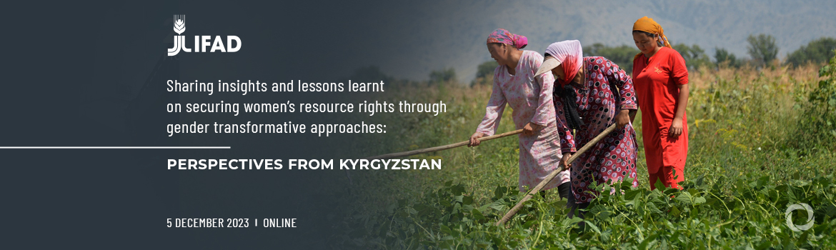 Sharing insights and lessons learnt on securing women’s resource rights through gender transformative approaches: perspectives from Kyrgyzstan