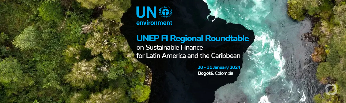 UNEP FI Regional Roundtable on Sustainable Finance for Latin America and the Caribbean UNEP FI Regional Roundtable on Sustainable Finance for Latin America and the Caribbean