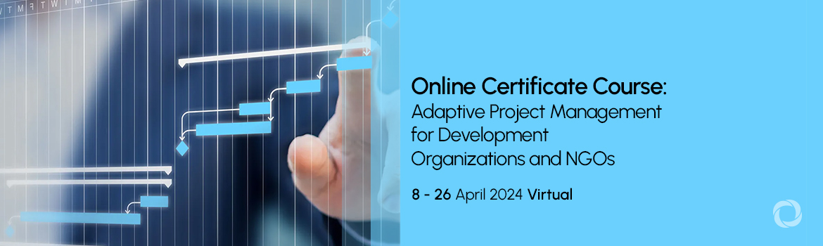 Online Certificate Course: Adaptive Project Management for Development Organizations and NGOs Online Certificate Course: Adaptive Project Management for Development Organizations and NGOs