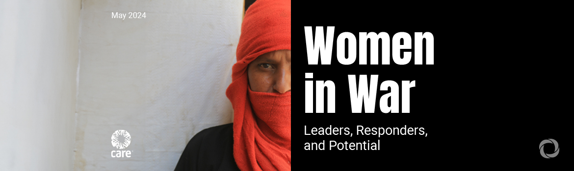 Women in War: New CARE report reveals how women are leaders in first response and recovery during armed conflict