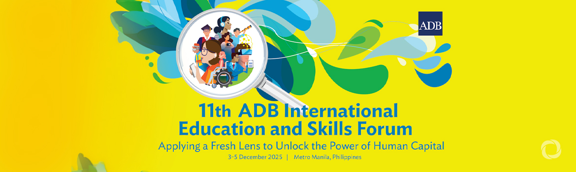 11th ADB International Education and Skills Forum: Applying a Fresh Lens to Unlock the Power of Human Capital