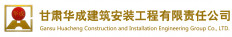 Gansu Huacheng Construction and Installation Engineering Co., Ltd.